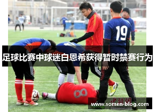 足球比赛中球迷白恩希获得暂时禁赛行为