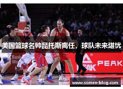 美国篮球名帅昆托斯离任，球队未来堪忧